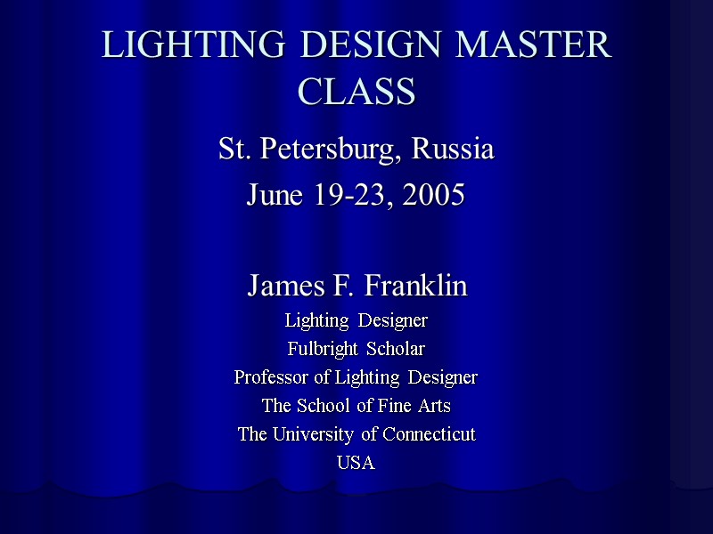 LIGHTING DESIGN MASTER CLASS St. Petersburg, Russia June 19-23, 2005  James F. Franklin